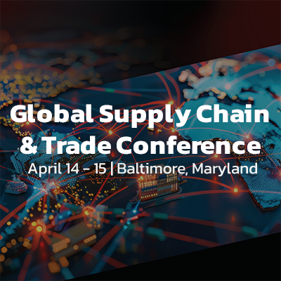 Global Supply Chain & Trade Conference, April 14-15, Baltimore, Maryland.